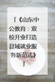 《山东中公教育：双校开业打造县域就业服务新范式》