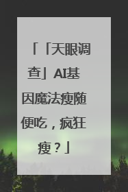 「天眼调查」AI基因魔法瘦随便吃，疯狂瘦？
