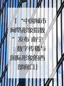 “中国城市网络形象指数”发布 南宁：数字传播与国际形象的西部窗口