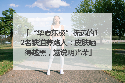 “华夏东极”抚远的12名铁道养路人：皮肤晒得越黑，越说明光荣
