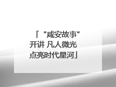 “咸安故事”开讲 凡人微光点亮时代星河