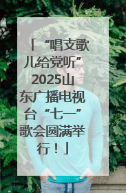 “唱支歌儿给党听”2025山东广播电视台“七一”歌会圆满举行！