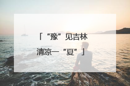 “豫”见吉林 清凉一“夏”