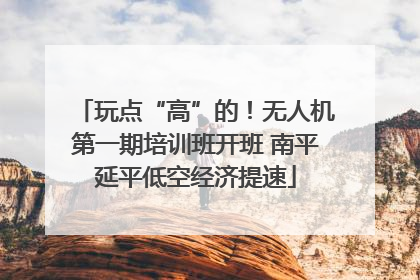 玩点“高”的！无人机第一期培训班开班 南平延平低空经济提速