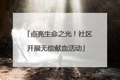 点亮生命之光！社区开展无偿献血活动