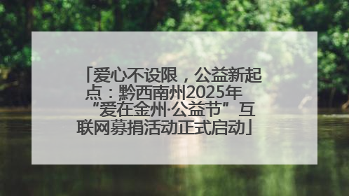 爱心不设限，公益新起点：黔西南州2025年“爱在金州·公益节”互联网募捐活动正式启动