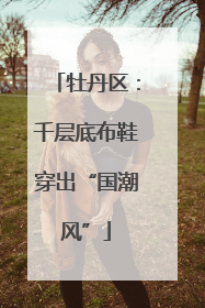 牡丹区：千层底布鞋穿出“国潮风”