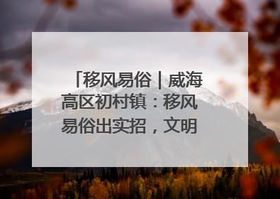移风易俗｜威海高区初村镇：移风易俗出实招，文明新风拂人心