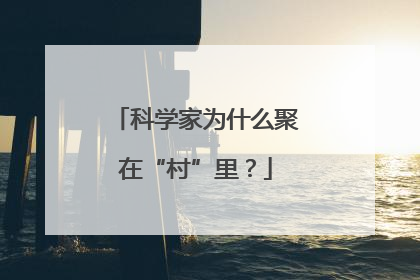 科学家为什么聚在“村”里？