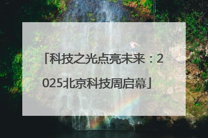 科技之光点亮未来：2025北京科技周启幕