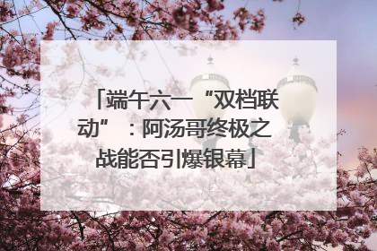 端午六一“双档联动”：阿汤哥终极之战能否引爆银幕