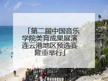第二届中国音乐学院美育成果展演连云港地区预选赛隆重举行