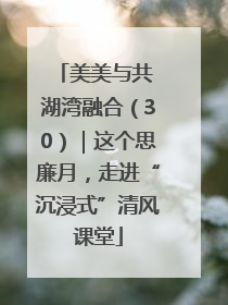 美美与共 湖湾融合（30）｜这个思廉月，走进“沉浸式”清风课堂