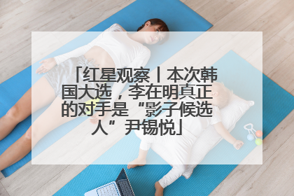 红星观察丨本次韩国大选，李在明真正的对手是“影子候选人”尹锡悦