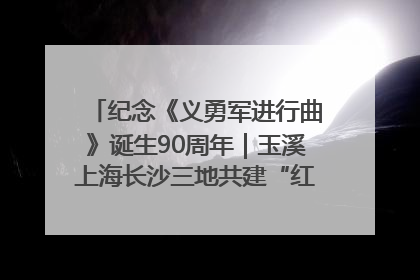 纪念《义勇军进行曲》诞生90周年｜玉溪上海长沙三地共建“红色思政教育共同体”