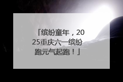 缤纷童年，2025重庆六一缤纷跑元气起跑！