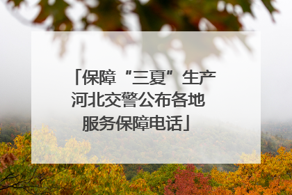 保障“三夏”生产 河北交警公布各地服务保障电话