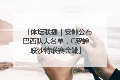 体坛联播｜安帅公布巴西队大名单，C罗蝉联沙特联赛金靴