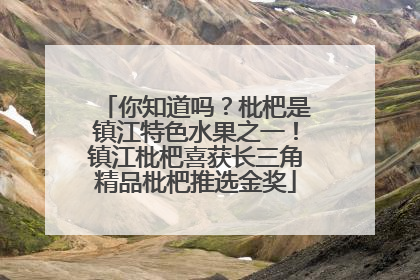 你知道吗？枇杷是镇江特色水果之一！镇江枇杷喜获长三角精品枇杷推选金奖