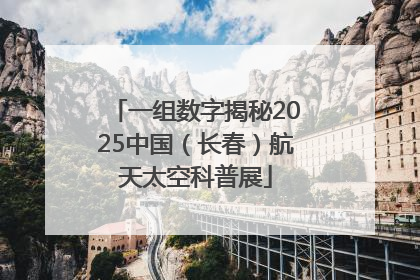一组数字揭秘2025中国（长春）航天太空科普展