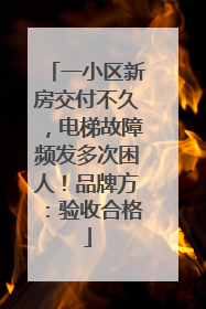 一小区新房交付不久，电梯故障频发多次困人！品牌方：验收合格