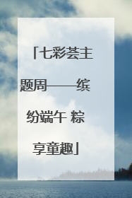 七彩荟主题周——缤纷端午 粽享童趣