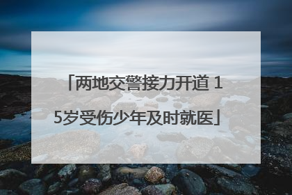两地交警接力开道 15岁受伤少年及时就医