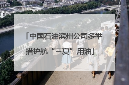 中国石油滨州公司多举措护航“三夏”用油