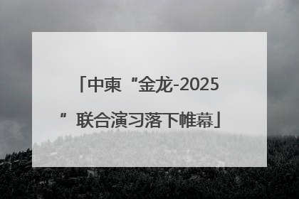 中柬“金龙-2025”联合演习落下帷幕