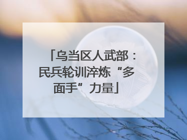 乌当区人武部：民兵轮训淬炼“多面手”力量