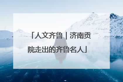 人文齐鲁｜济南贡院走出的齐鲁名人