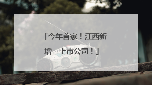 今年首家！江西新增一上市公司！