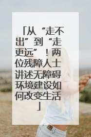 从“走不出”到“走更远”！两位残障人士讲述无障碍环境建设如何改变生活