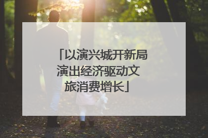 以演兴城开新局 演出经济驱动文旅消费增长