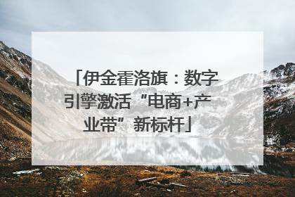 伊金霍洛旗：数字引擎激活“电商+产业带”新标杆