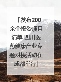 发布200余个投资项目清单 四川医药健康产业专题对接活动在成都举行