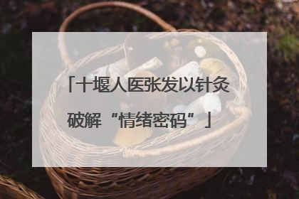 十堰人医张发以针灸破解“情绪密码”
