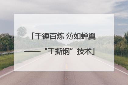 千锤百炼 薄如蝉翼——“手撕钢”技术