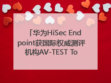 华为HiSec Endpoint获国际权威测评机构AV-TEST Top Product认证