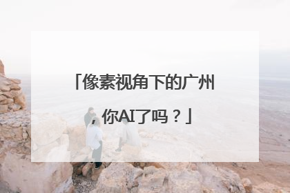 像素视角下的广州，你AI了吗？