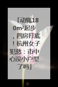 动辄180m²起步，四房打底！杭州女子犯愁：市中心没小户型了吗