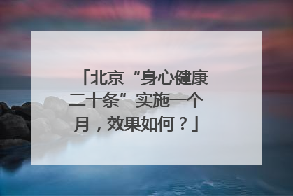 北京“身心健康二十条”实施一个月，效果如何？