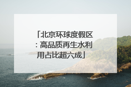 北京环球度假区：高品质再生水利用占比超六成