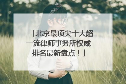 北京最顶尖十大超一流律师事务所权威排名最新盘点！