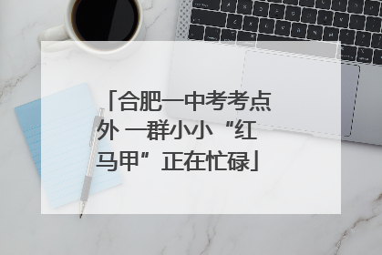 合肥一中考考点外 一群小小“红马甲”正在忙碌