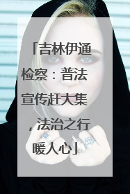 吉林伊通检察：普法宣传赶大集，法治之行暖人心