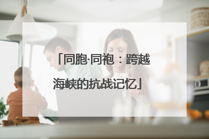 同胞·同袍：跨越海峡的抗战记忆