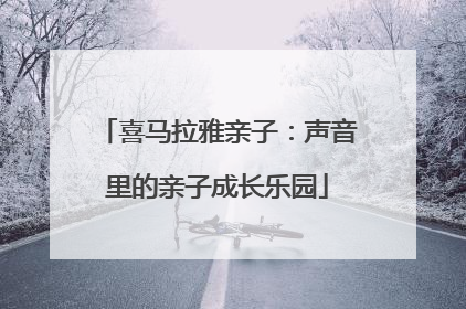 喜马拉雅亲子：声音里的亲子成长乐园