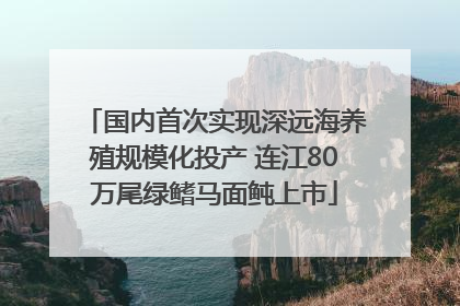 国内首次实现深远海养殖规模化投产 连江80万尾绿鳍马面鲀上市