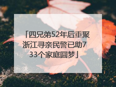 四兄弟52年后重聚 浙江寻亲民警已助733个家庭圆梦